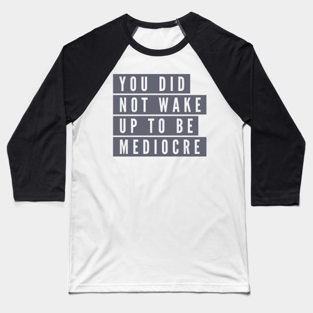 You did not wake up to be mediocre Baseball T-Shirt by B A Y S T A L T